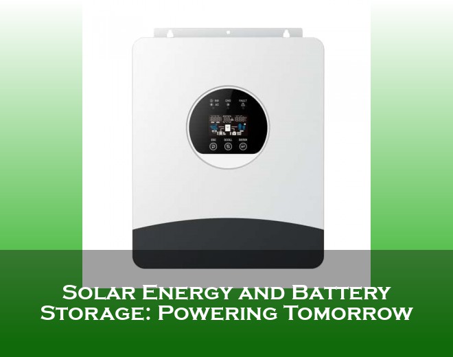 Solar Energy and Battery Storage: Powering Tomorrow